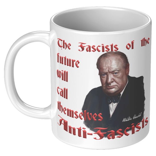 WINSTON CHURCHILL  -"The Fascists of the future will call themselves Anti-Fascists