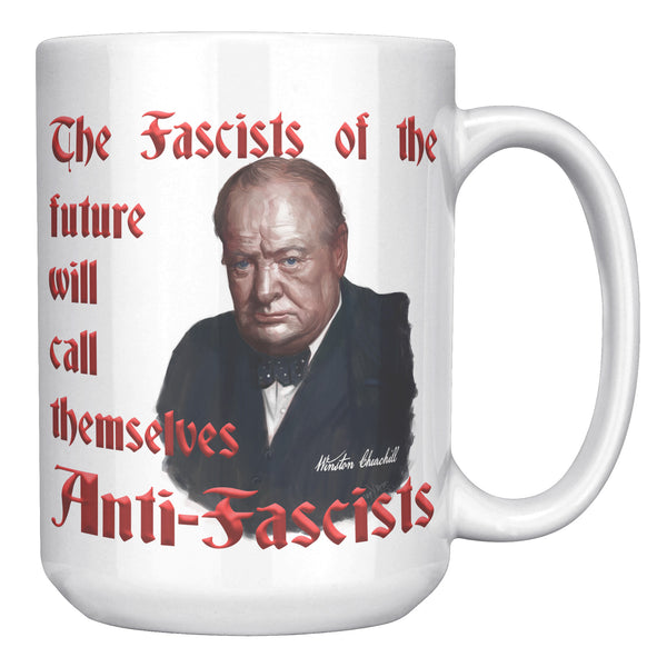 WINSTON CHURCHILL  -"The Fascists of the future will call themselves Anti-Fascists".