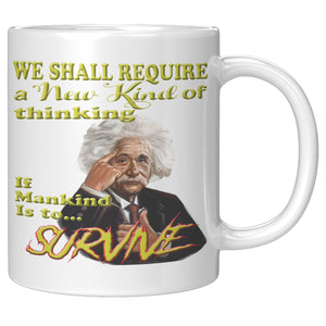 ALBERT EINSTEIN  -"WE SHALL REQUIRE A NEW KIND OF THINKING IF MANKIND IS TO SURVIVE".
