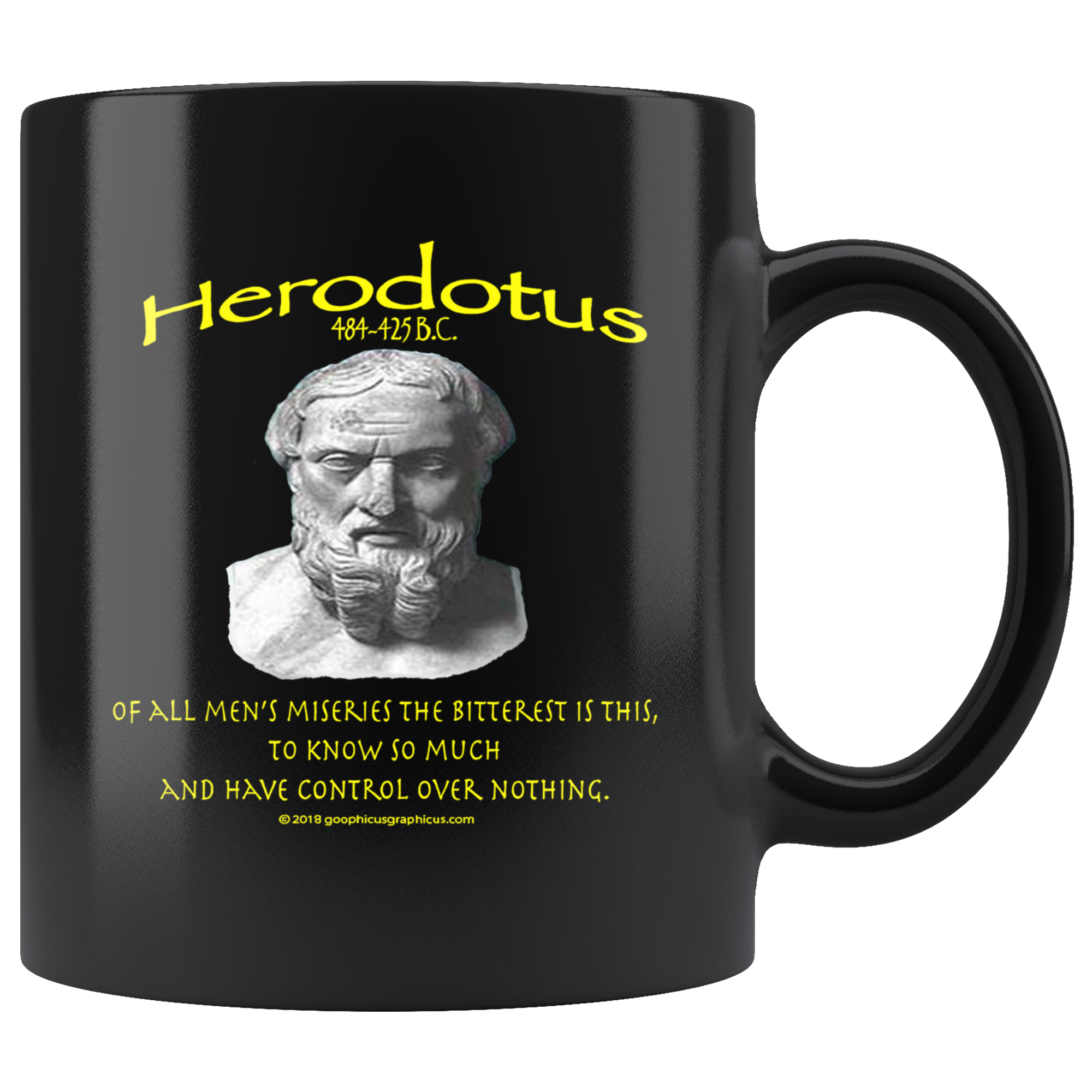 HERODOTUS  -"Of all men's miseries the bitterest is this,  -to know so much and have control over nothing"