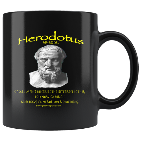 HERODOTUS  -"Of all men's miseries the bitterest is this,  -to know so much and have control over nothing"