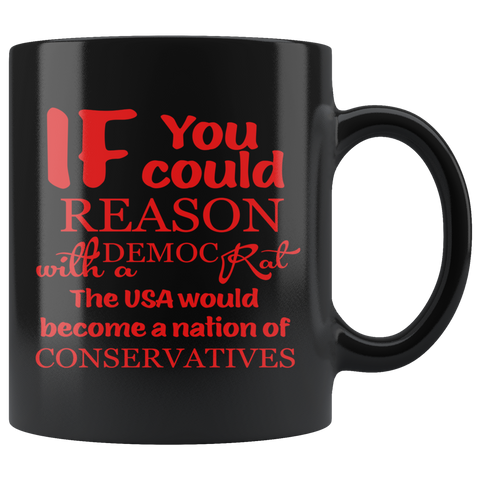 IF you could REASON with a DEMOCRAT -The USA would become a nation of CONSERVATIVES