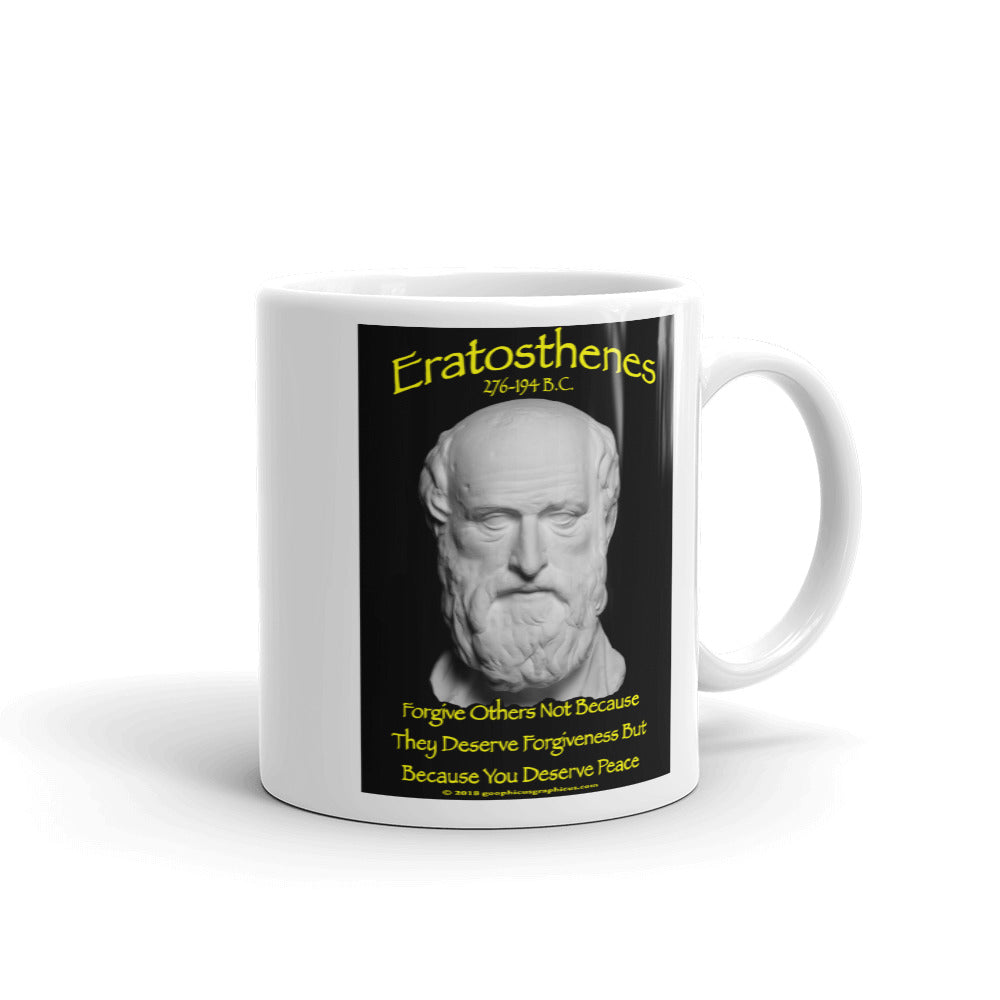 ERATOSTHENES - "Forgive others not because they deserve forgiveness but because you deserve peace"