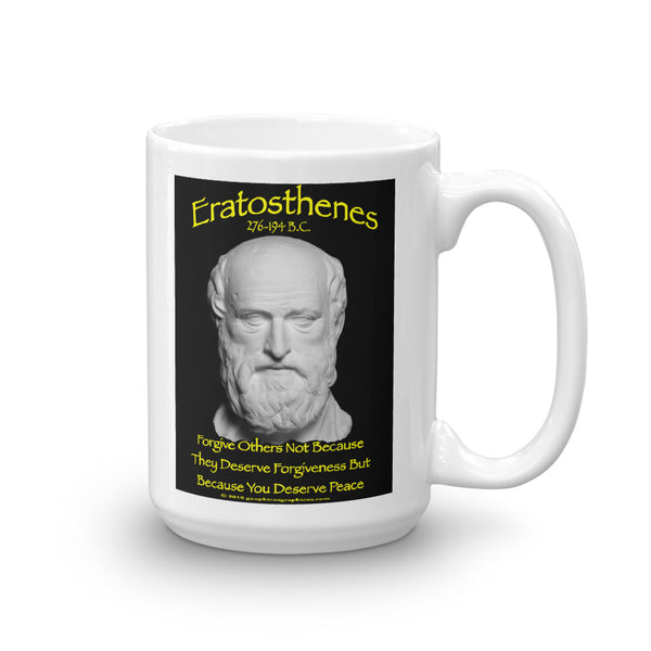ERATOSTHENES - "Forgive others not because they deserve forgiveness but because you deserve peace"