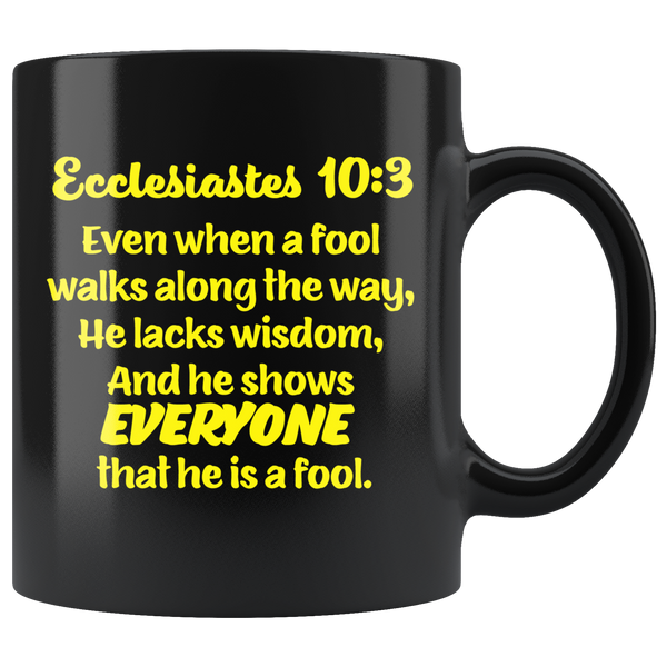 ECCLESIASTES 10:3  -"...when a fool walks along the way ..."