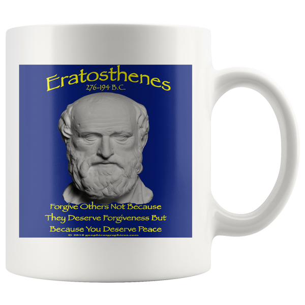 ERATOSTHENES  -"Forgive others not because they deserve forgiveness -but because you deserve peace"