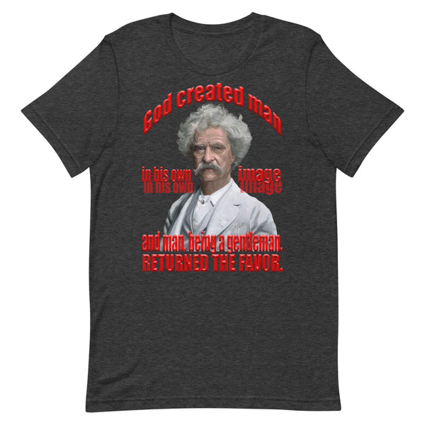 MARK TWAIN -"GOD CREATED MAN IN HIS OWN IMAGE AND MAN, BEING A GENTLEMAN, RETURNED THE FAVOR"