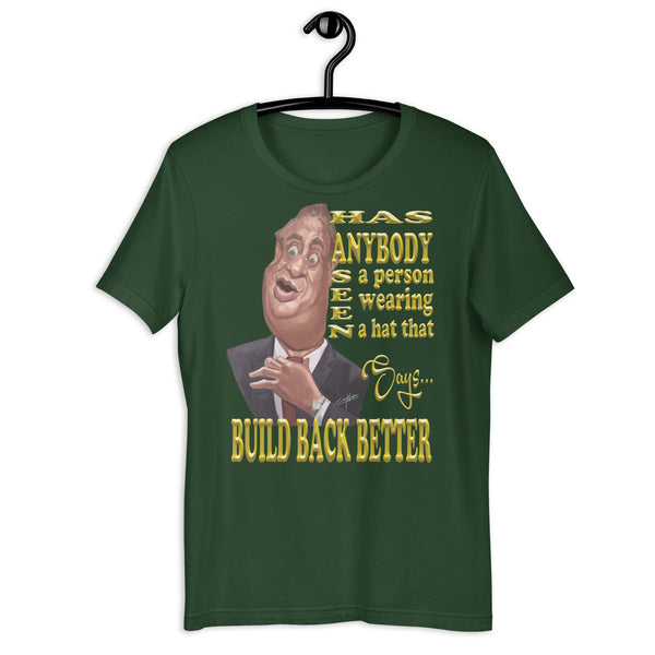 "RODNEY"  -HAS ANYBODY SEEN A PERSON WEARING A HAT THAT SAYS BUILD BACK BETTER?